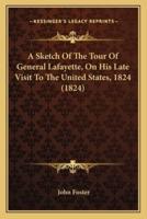 A Sketch Of The Tour Of General Lafayette, On His Late Visit To The United States, 1824 (1824)