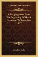 A Steppingstone From The Beginning Of Greek Grammar To Xenophon (1863)