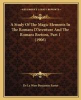 A Study Of The Magic Elements In The Romans D'Aventure And The Romans Bretons, Part 1 (1906)