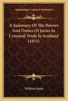 A Summary Of The Powers And Duties Of Juries In Criminal Trials In Scotland (1833)