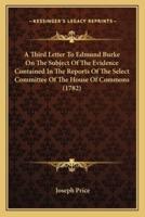 A Third Letter To Edmund Burke On The Subject Of The Evidence Contained In The Reports Of The Select Committee Of The House Of Commons (1782)