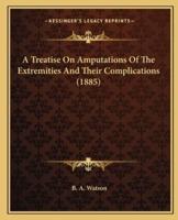 A Treatise On Amputations Of The Extremities And Their Complications (1885)