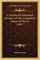 A Treatise On Emotional Disorders Of The Sympathetic System Of Nerves (1867)