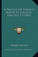 A Treatise On Foreign Bodies In Surgical Practice V2 (1881)