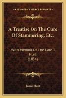 A Treatise On The Cure Of Stammering, Etc.