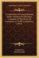 A Vindication of General Richard Smith, Chairman of the Select Committee of the House of Commons, as to His Competency (1783)