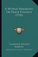 A World Remaking Or Peace Finance (1920)