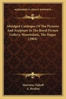 Abridged Catalogue Of The Pictures And Sculpture In The Royal Picture Gallery, Mauritshuis, The Hague (1904)