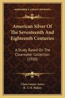 American Silver Of The Seventeenth And Eighteenth Centuries