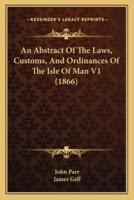 An Abstract Of The Laws, Customs, And Ordinances Of The Isle Of Man V1 (1866)