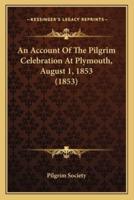 An Account Of The Pilgrim Celebration At Plymouth, August 1, 1853 (1853)