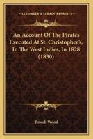 An Account Of The Pirates Executed At St. Christopher's, In The West Indies, In 1828 (1830)