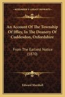 An Account Of The Township Of Iffley, In The Deanery Of Cuddesdon, Oxfordshire