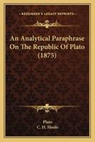 An Analytical Paraphrase On The Republic Of Plato (1875)