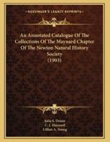 An Annotated Catalogue Of The Collections Of The Maynard Chapter Of The Newton Natural History Society (1903)