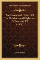 An Economical History Of The Hebrides And Highlands Of Scotland V2 (1808)