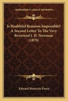 Is Healthful Reunion Impossible? A Second Letter To The Very Reverend J. H. Newman (1870)