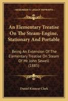 An Elementary Treatise On The Steam-Engine, Stationary And Portable