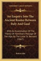 An Enquiry Into The Ancient Routes Between Italy And Gaul