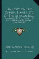 An Essay On The Origin, Habits, Etc. Of The African Race