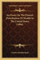 An Essay On The Present Distribution Of Wealth In The United States (1896)