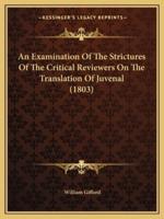 An Examination Of The Strictures Of The Critical Reviewers On The Translation Of Juvenal (1803)