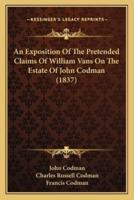 An Exposition Of The Pretended Claims Of William Vans On The Estate Of John Codman (1837)