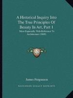 A Historical Inquiry Into The True Principles Of Beauty In Art, Part 1
