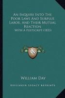 An Inquiry Into The Poor Laws And Surplus Labor, And Their Mutual Reaction