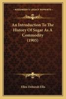 An Introduction To The History Of Sugar As A Commodity (1905)