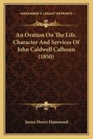 An Oration On The Life, Character And Services Of John Caldwell Calhoun (1850)