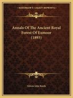 Annals Of The Ancient Royal Forest Of Exmoor (1893)