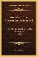Annals Of The Persecution In Scotland