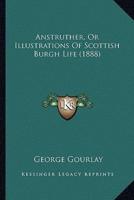 Anstruther, Or Illustrations Of Scottish Burgh Life (1888)