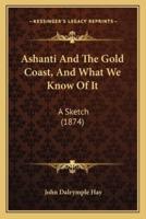Ashanti And The Gold Coast, And What We Know Of It