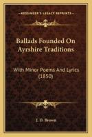 Ballads Founded On Ayrshire Traditions