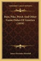 Bass, Pike, Perch And Other Game Fishes Of America (1919)