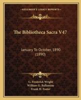 The Bibliotheca Sacra V47