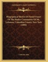 Biographical Sketch Of Daniel Fraser Of The Shaker Community Of Mt. Lebanon, Columbia County, New York (1890)