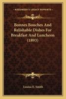 Bonnes Bouches and Relishable Dishes for Breakfast and Luncheon (1893)