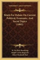 Briefs For Debate On Current Political, Economic, And Social Topics (1895)