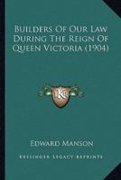 Builders Of Our Law During The Reign Of Queen Victoria (1904)