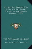 By Laws, Etc. Proposed To Be Made By The Rulers, Etc. Of The Waterman's Company (1823)