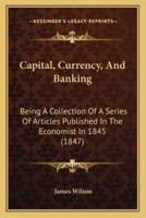 Capital, Currency, And Banking