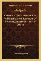 Cardinal Allen's Defense Of Sir William Stanley's Surrender Of Deventer, January 29, 1586-87 (1851)