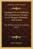 Catalogue Of An Exhibition Of Contemporary Graphic Art In Hungary, Bohemia, And Austria