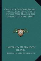 Catalogue of Books Bought from August 20Th, 1843 to August 20Th, 1844 for the University Library (1845)