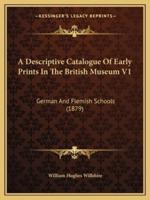 A Descriptive Catalogue Of Early Prints In The British Museum V1
