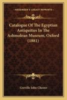 Catalogue Of The Egyptian Antiquities In The Ashmolean Museum, Oxford (1881)