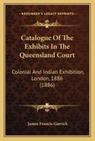Catalogue Of The Exhibits In The Queensland Court